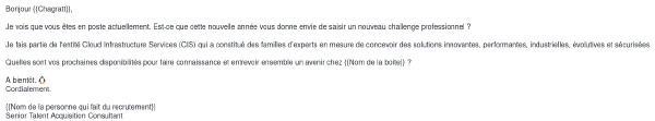 Un peu de contexte :

Effectivement, à date de réception de cette sollicitation je suis en poste.
Depuis ... 8 jours.
Autant dire que je l'ai déjà mon « nouveau challenge ».
Négliger un tel détail, ça la fout mal pour quelqu'un d'expérimenté
dans la recherche de profil.

Un point boulet en plus pour le coup de la famille, personnellement, ça m'agace.
